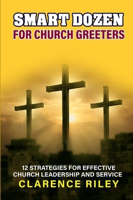 Smart Dozen for Church Greeters: 12 Strategies for Effective Church Leadership and Service by Riley, Clarence