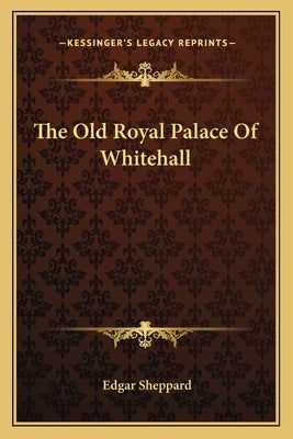 The Old Royal Palace Of Whitehall by Sheppard, Edgar