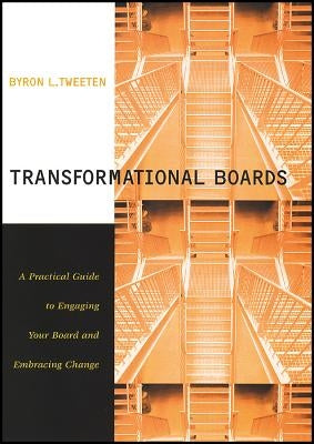 Transformational Boards: A Practical Guide to Engaging Your Board and Embracing Change by Tweeten, Byron