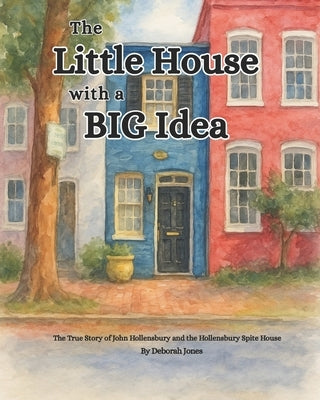 The Little House With a Big Idea: The True Story of John Hollensbury and the Hollensbury Spite House by Jones, Deborah