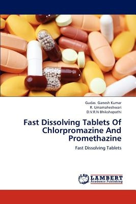 Fast Dissolving Tablets Of Chlorpromazine And Promethazine by Ganesh Kumar, Gudas