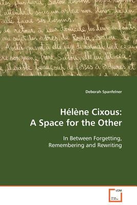Hélène Cixous: A Space for the Other by Spanfelner, Deborah