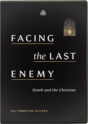 Facing the Last Enemy: Death and the Christian by Waters, Guy
