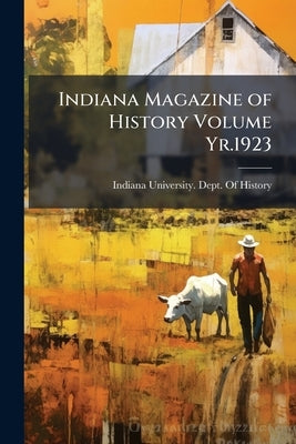 Indiana Magazine of History Volume Yr.1923 by Indiana University Dept of History