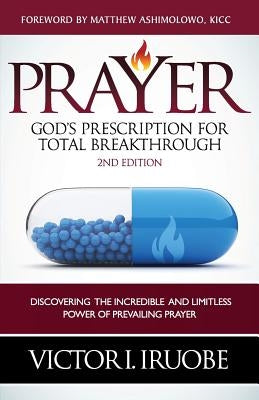 Prayer: God's Prescription For Total Breakthrough by Iruobe, Victor I.