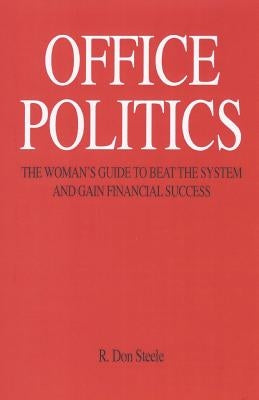 Office Politics: The Woman's Guide to Beat the System and Gain Financial Success by Steele, R. Don