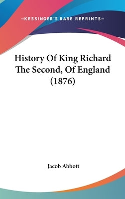 History Of King Richard The Second, Of England (1876) by Abbott, Jacob
