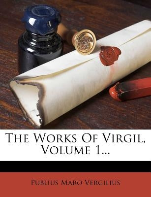The Works of Virgil, Volume 1... by Vergilius, Publius Maro