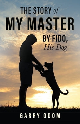 The Story of My Master by Fido, His Dog by Odom, Garry