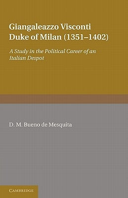 Giangaleazzo Visconti, Duke of Milan (1351-1402): A Study in the Political Career of an Italian Despot by Bueno De Mesquita, D. M.