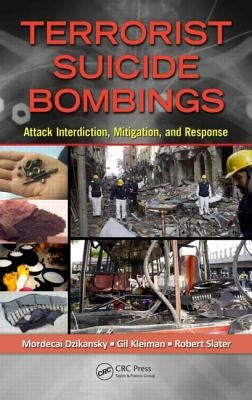 Terrorist Suicide Bombings: Attack Interdiction, Mitigation, and Response by Dzikansky, Mordecai
