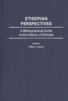 Ethiopian Perspectives: A Bibliographical Guide to the History of Ethiopia by Brown, Clifton F.