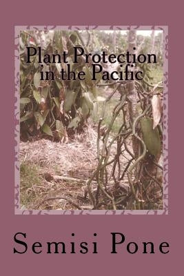 Plant Protection in the Pacific: Second Edition in color by Pone, Semisi