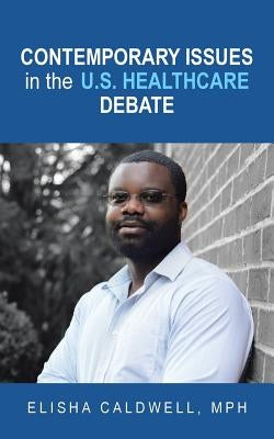 Contemporary Issues in the U.S. Healthcare Debate by Caldwell Mph, Elisha