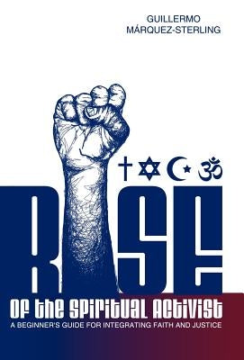 Rise of the Spiritual Activist: A Beginner's Guide for Integrating Faith and Justice by M. Rquez-Sterling, Guillermo