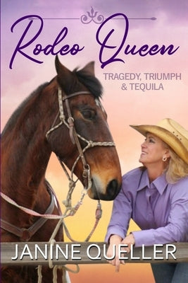 Rodeo Queen: Tragedy, Triumph & Tequila by Queller, Janine