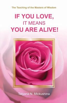 If you love, it means you are alive! by Mickushina, Tatyana N.