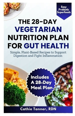 The 28-Day Vegetarian Nutrition Plan for Gut Health: Simple, Plant-Based Recipes to Support Digestion and Fight Inflammation by Tanner Rdn, Cathie