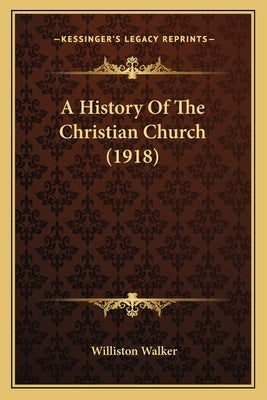 A History Of The Christian Church (1918) by Walker, Williston