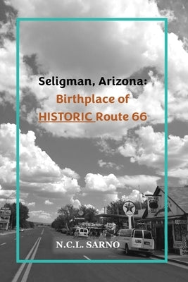 Seligman, Arizona: Birthplace of HISTORIC Route 66 by Sarno, N. C. L.