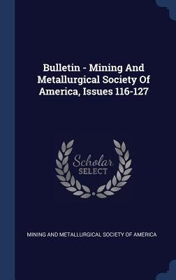 Bulletin - Mining And Metallurgical Society Of America, Issues 116-127 by Mining and Metallurgical Society of Amer