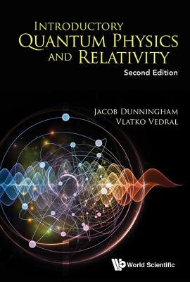 Introductory Quantum Physics and Relativity (Second Edition) by Dunningham, Jacob