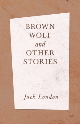 Brown Wolf and Other Stories by London, Jack