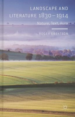 Landscape and Literature 1830-1914: Nature, Text, Aura by Ebbatson, R.