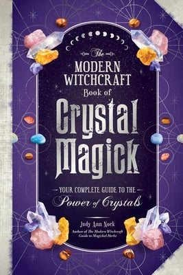 The Modern Witchcraft Book of Crystal Magick: Your Complete Guide to the Power of Crystals by Nock, Judy Ann
