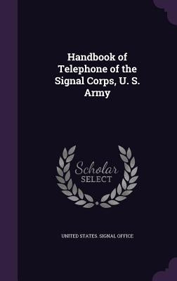Handbook of Telephone of the Signal Corps, U. S. Army by United States Signal Office