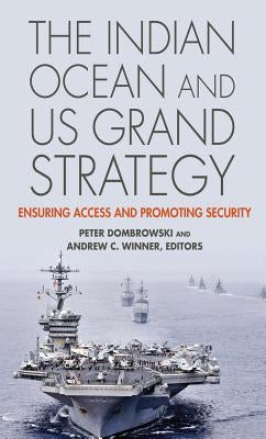 Indian Ocean and Us Grand Strategy: Ensuring Access and Promoting Security by Dombrowski, Peter