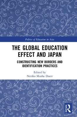 The Global Education Effect and Japan: Constructing New Borders and Identification Practices by Doerr, Neriko