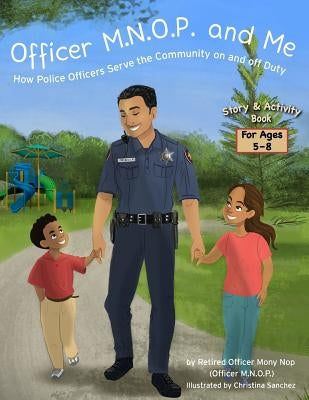 Officer M.N.O.P. and Me: How Police Officers Serve the Community on and off Duty by Sanchez, Christina