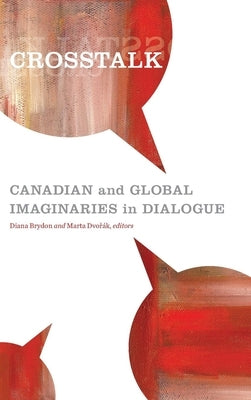CrossTalk: Canadian and Global Imaginaries in Dialogue by Brydon, Diana
