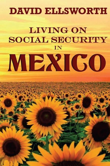 Living on Social Security in Mexico by Ellsworth Phd, David