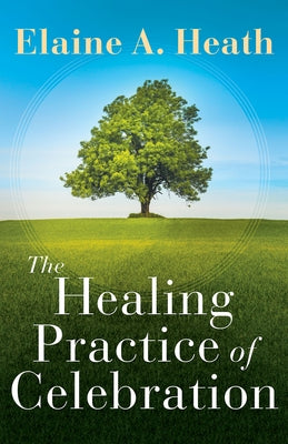 The Healing Practice of Celebration by Heath, Elaine a.