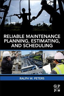 Reliable Maintenance Planning, Estimating, and Scheduling by Peters, Ralph