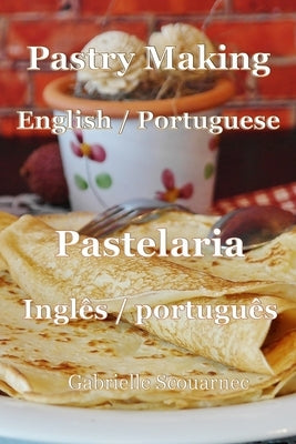 Pastry Making English / Portuguese: Pastelaria Inglês / Português by Scouarnec, Gabrielle