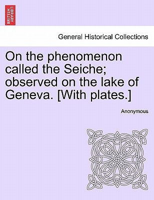On the Phenomenon Called the Seiche; Observed on the Lake of Geneva. [With Plates.] by Anonymous