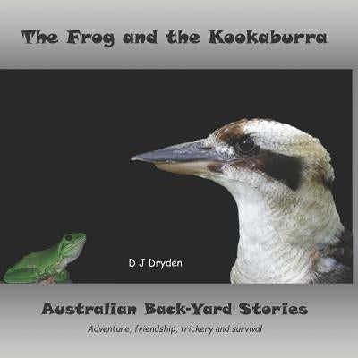 The Frog and the Kookaburra: Australian Backyard Stories by Dryden, Damian