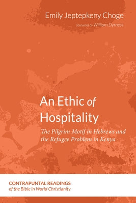 An Ethic of Hospitality: The Pilgrim Motif in Hebrews and the Refugee Problem in Kenya by Choge, Emily Jeptepkeny