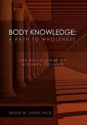 Body Knowledge: A Path to Wholeness by Long, David W.