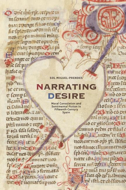 Narrating Desire: Moral Consolation and Sentimental Fiction in Fifteenth-Century Spain by Miguel-Prendes, Sol