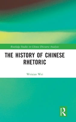 The History of Chinese Rhetoric by Wei, Weixiao