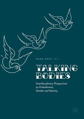 Talking Bodies: Interdisciplinary Perspectives on Embodiment, Gender and Identity by Rees, Emma