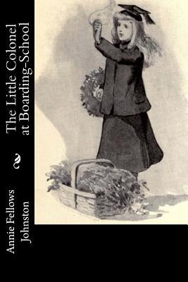 The Little Colonel at Boarding-School by Johnston, Annie Fellows