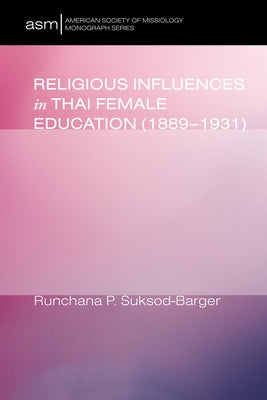 Religious Influences in Thai Female Education (1889-1931) by Suksod-Barger, Runchana Pam