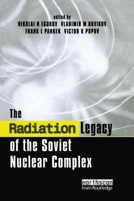 The Radiation Legacy of the Soviet Nuclear Complex by Egorov, Nikolai N.