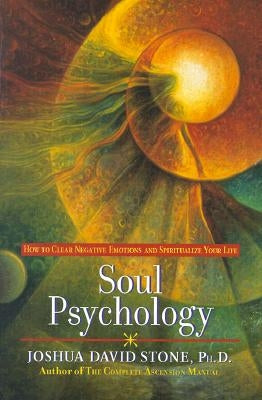 Soul Psychology: How to Clear Negative Emotions and Spiritualize Your Life by Stone, Joshua David