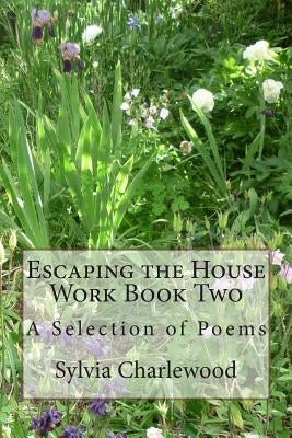 Escaping the House Work Book Two: A Selection of Poems by Charlewood, Sylvia